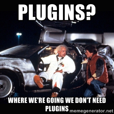 plugins? where we're going we don't need plugins